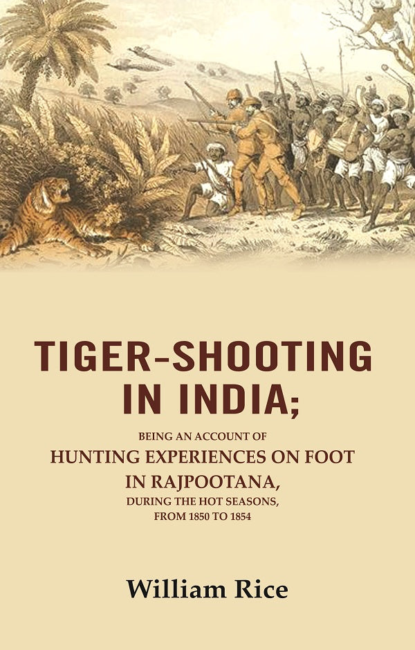 Tiger-Shooting in India: Being an Account of Hunting Experiences on Foot in Rajpootana, During the Hot Seasons, from 1850 to 1854 - Gyan Books 