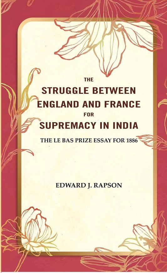 The Struggle Between England and France for Supremacy in India: The Le Bas Prize Essay for 1886 - Gyan Books