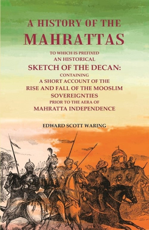 A History Of The Mahrattas: To Which Is Prefixed An Historical Sketch Of The Decan, Containing A Short - Gyan Books 