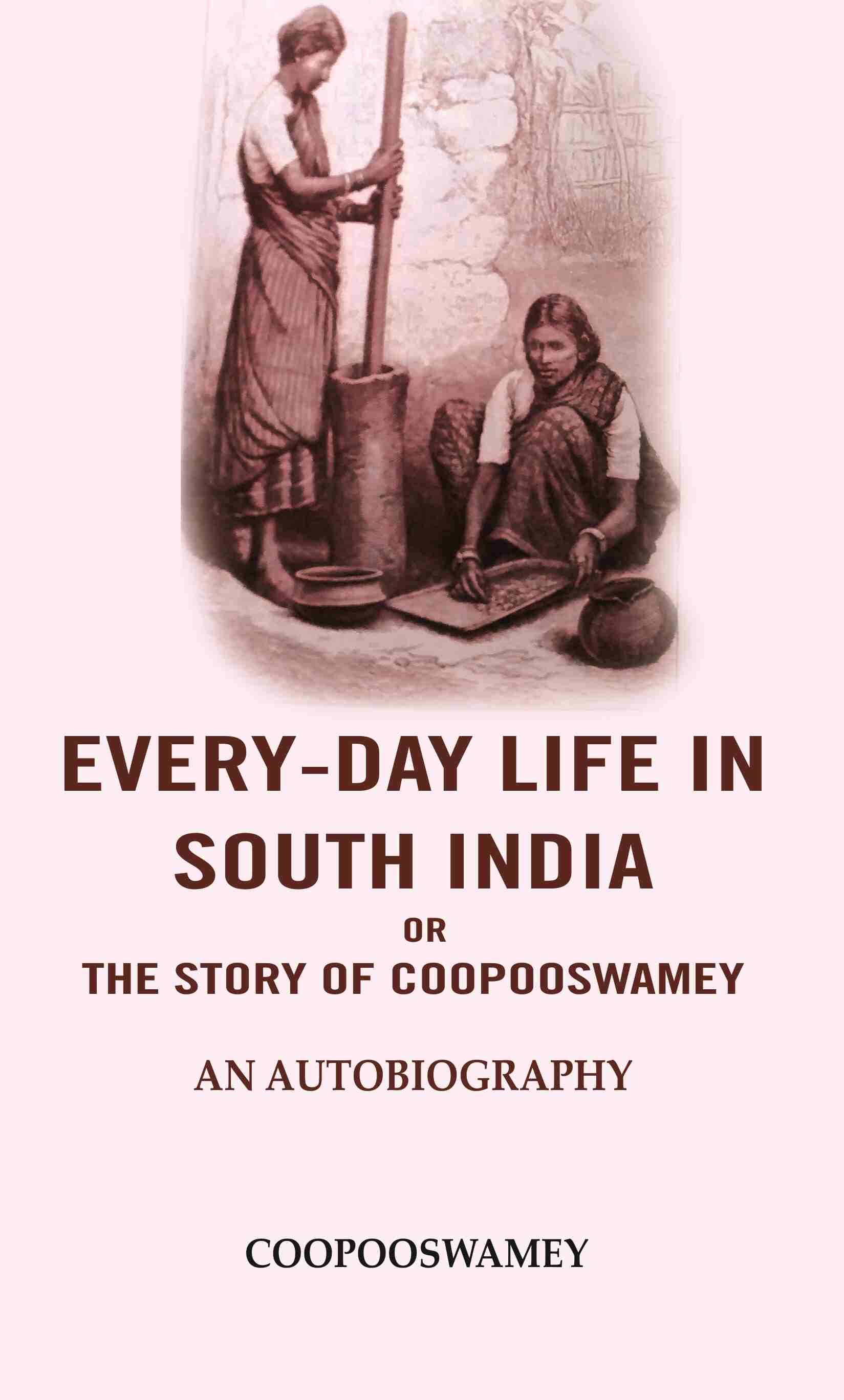 Every-Day Life In South India or the Story of Coopooswamey: An Autobiography - Gyan Books 