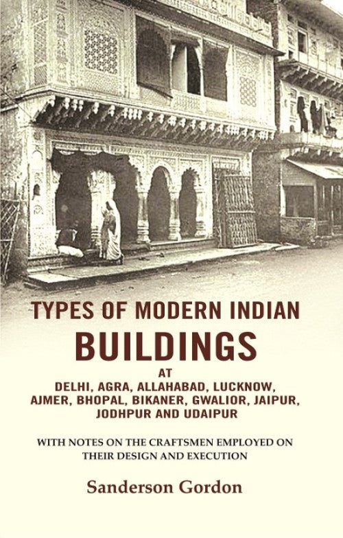 Types Of Modern Indian Buildings: At Delhi, Agra, Allahabad, Lucknow, Ajmer, Bhopal, Bikaner, Gwalior, - Gyan Books