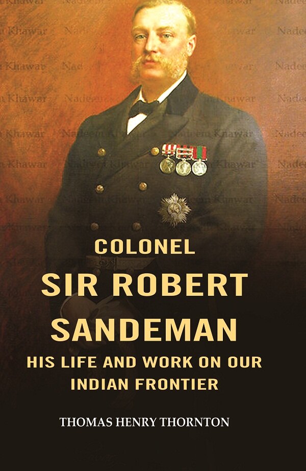 Colonel Sir Robert Sandeman his Life and Work on Our Indian Frontier - Gyan Books 