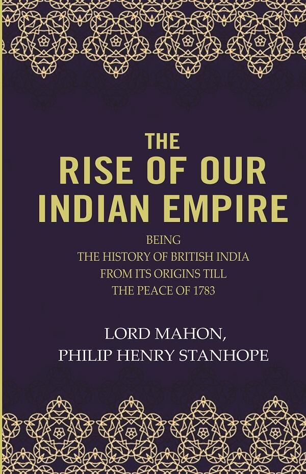 The Rise Of Our Indian Empire: Being The History Of British India From Its Origins Till The Peace Of 1783 - Gyan Books 