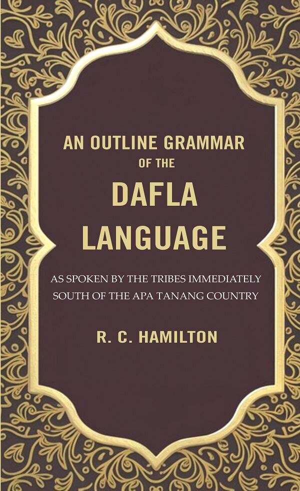 An Outline Grammar of the Dafla Language: As Spoken by the Tribes Immediately South of the Apa Tanang Country - Gyan Books 