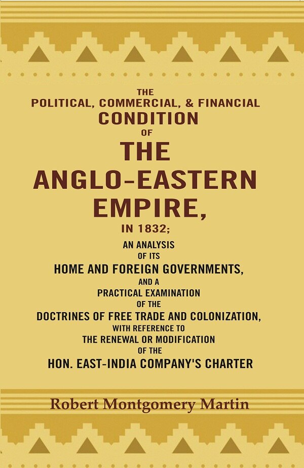 The Political, Commercial, & Financial Condition Of The Anglo-Eastern Empire, In : An Analysis Of Its 1832 - Gyan Books 