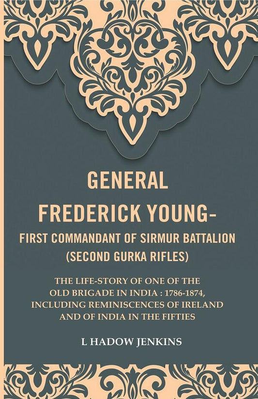 General Frederick Young-First Commandant Of Sirmur Battalion (Second Gurkha Rifles): The Life-Story 1874 - Gyan Books 