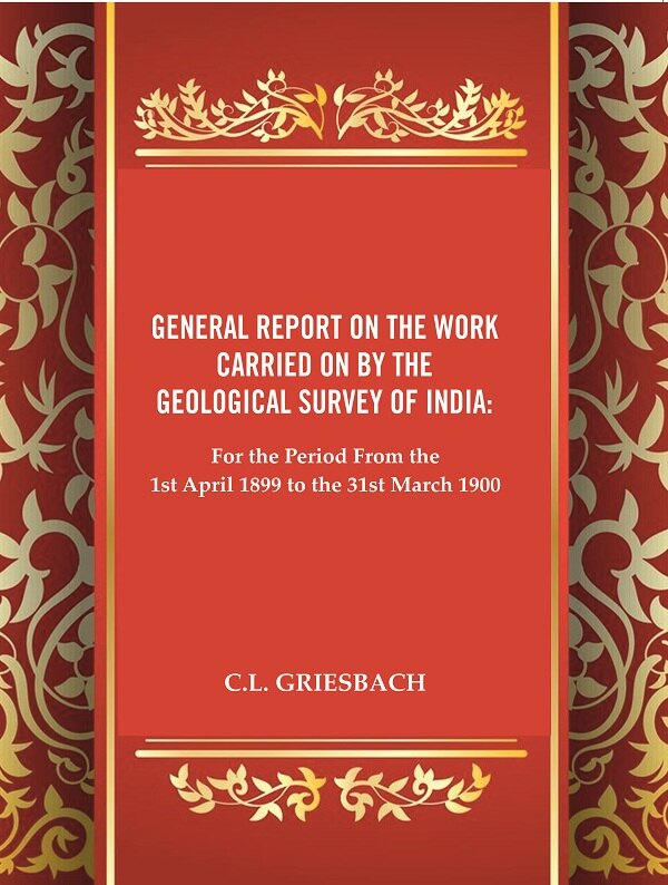 General Report on the Work Carried on by the Geological Survey of India : For the Period From the 1st April 1899 to the 31st March 1900 - Gyan Books 