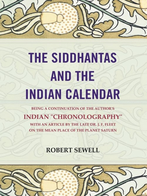 The Siddhantas And The Indian Calendar: Being A Continuation Of The Author'S Indian "Chronography" With An - Gyan Books 