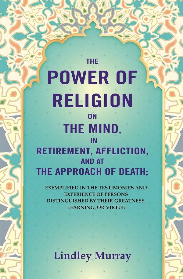 The Power Of Religion On The Mind, In Retirement, Affliction, And At The Approach Of Death: Exemplified - Gyan Books 