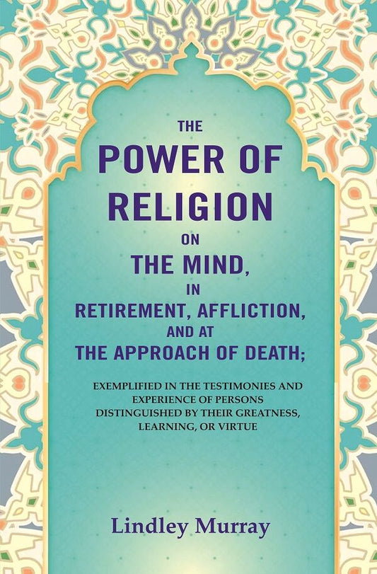 The Power Of Religion On The Mind, In Retirement, Affliction, And At The Approach Of Death: Exemplified - Gyan Books 