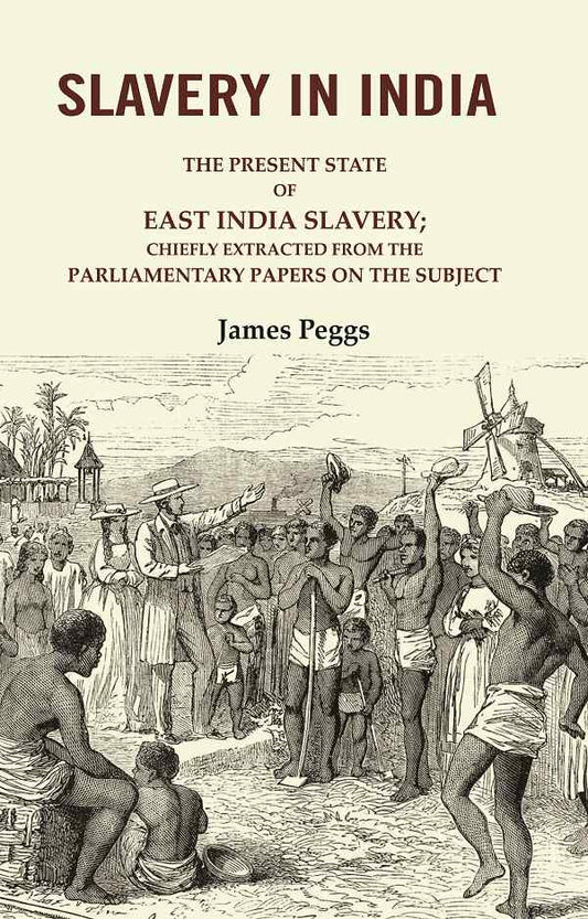 Slavery in India: The Present State of East India Slavery; Chiefly Extracted from the Parliamentary Papers on the Subject - Gyan Books 