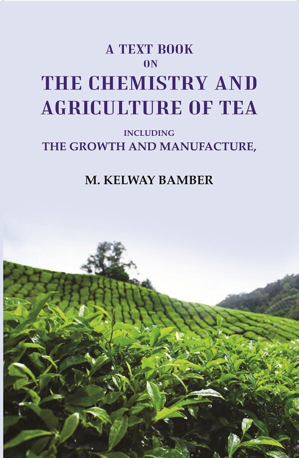 A Text Book on the Chemistry and Agriculture of Tea: Including the Growth and Manufacture - Gyan Books 