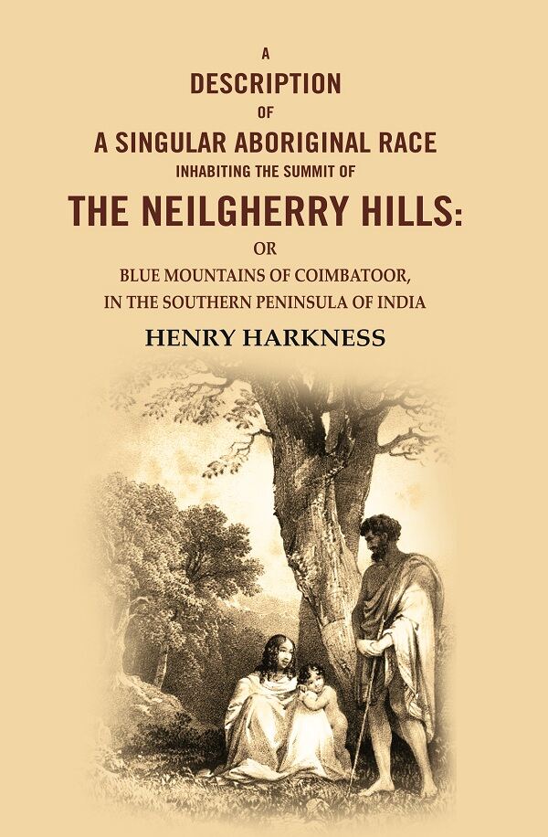A Description Of A Singular Aboriginal Race Inhabiting The Summit Of The Neilgherry Hills: Or Blue - Gyan Books 