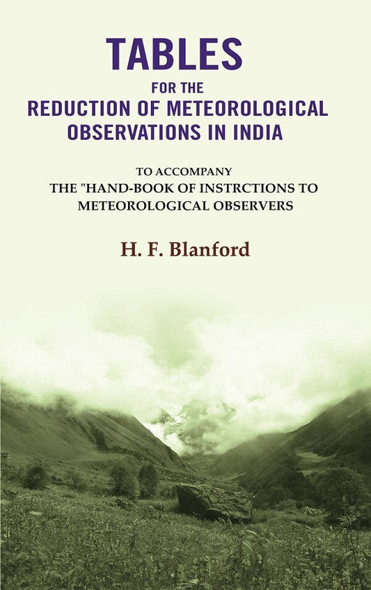 Tables For The Reduction Of Meteorological Observations In India: To Accompany The "Hand-Book of Instrctions to Meteorological Observers - Gyan Books 