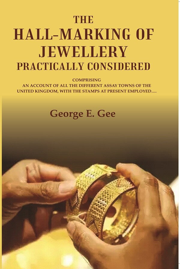 The hall-marking of jewellery practically considered: comprising an account of all the different assay towns of the United Kingdom, with the stamps at present employed. - Gyan Books 