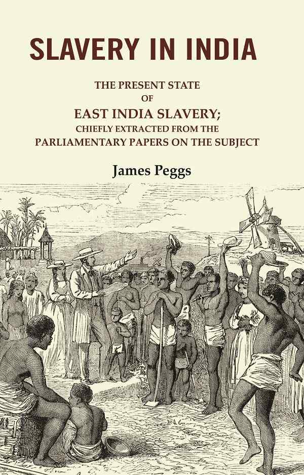 Slavery in India: The Present State of East India Slavery; Chiefly Extracted from the Parliamentary Papers on the Subject - Gyan Books 