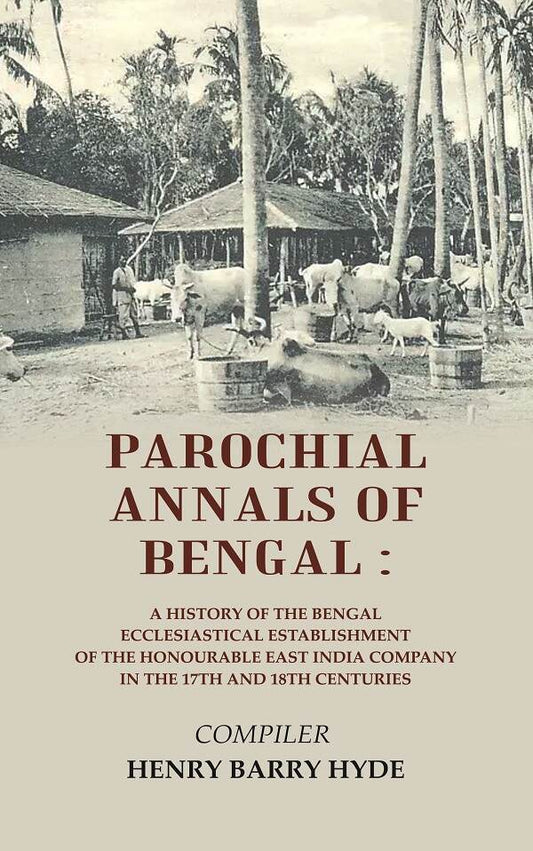 Parochial Annals Of Bengal : A History Of The Bengal Ecclesiastical Establishment Of The Honourable East - Gyan Books 