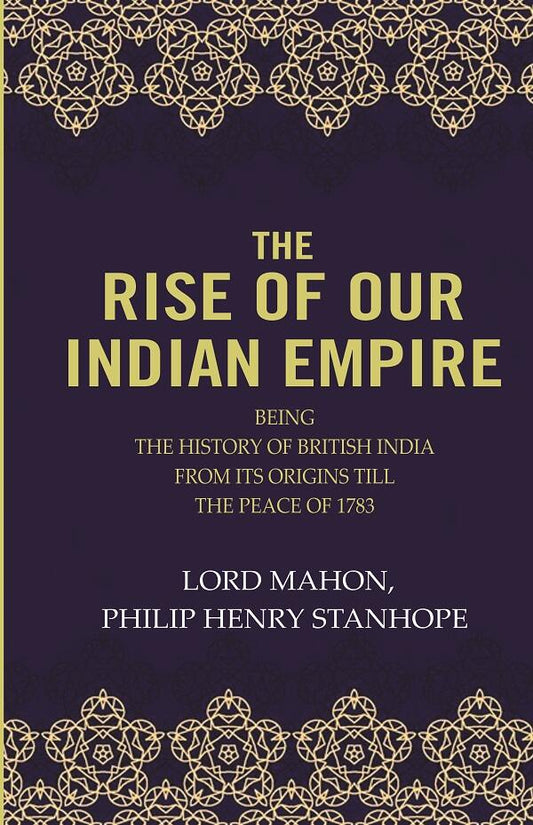 The Rise Of Our Indian Empire: Being The History Of British India From Its Origins Till The Peace Of 1783 - Gyan Books 