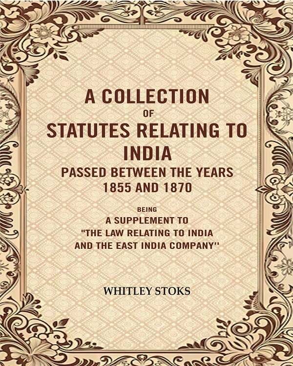 A Collection Of Statutes Relating To India Passed Between The Years And : Being A Supplement 1855 1870 - Gyan Books 