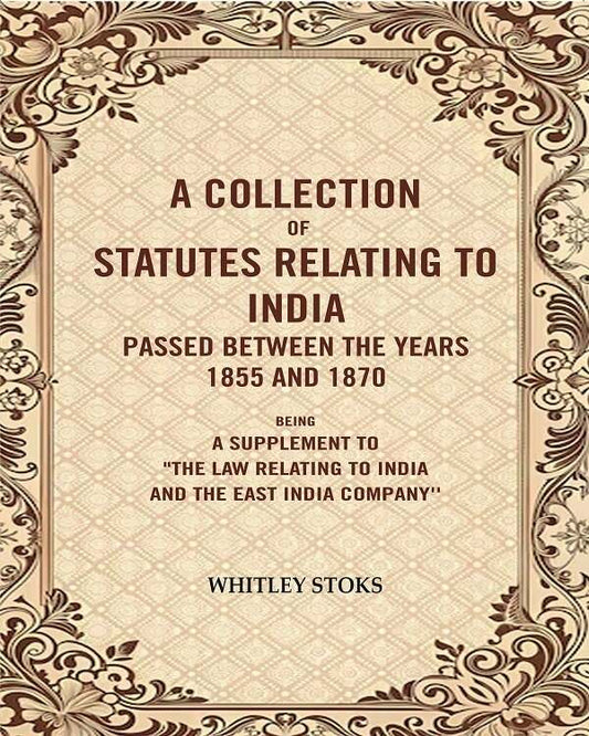 A Collection Of Statutes Relating To India Passed Between The Years And : Being A Supplement 1855 1870 - Gyan Books 