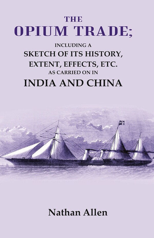 The Opium Trade: Including a Sketch of its History, Extent, Effects, Etc. As Carried on in India and China - Gyan Books 