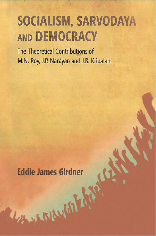 Socialism, Sarvodaya and Democracy: the Theoretical Contributions of M.N. Roy, J.P. Narayan and J.B. Kripalani - Gyan Books 