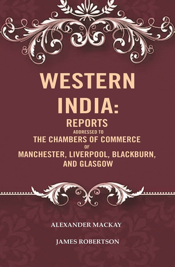 Western India: Reports Addressed to the Chambers of Commerce of Manchester, Liverpool, Blackburn, and Glasgow - Gyan Books 