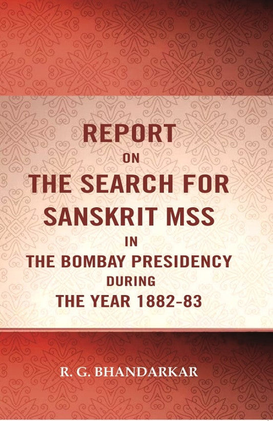 Report on the search for Sanskrit mss. in the Bombay presidency during the year 1882-83 - Gyan Books 
