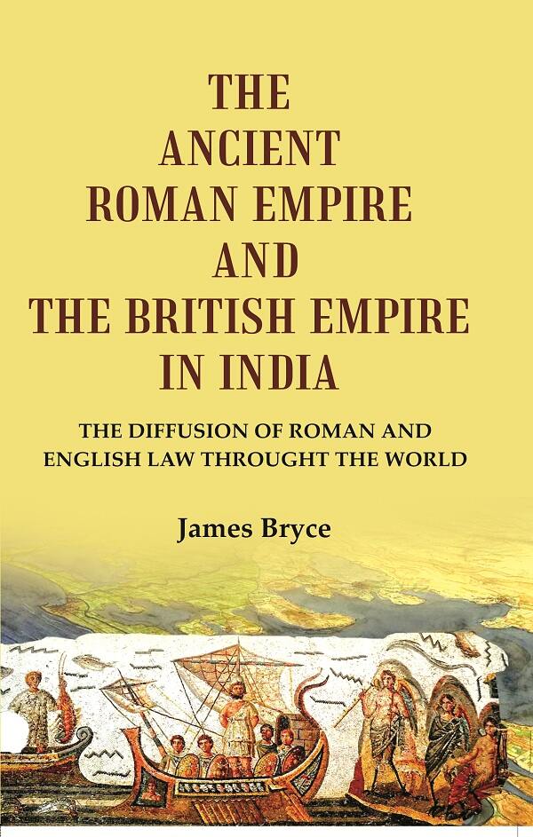 The Ancient Roman Empire and the British Empire in India: The Diffusion of Roman and English Law throught the world - Gyan Books 