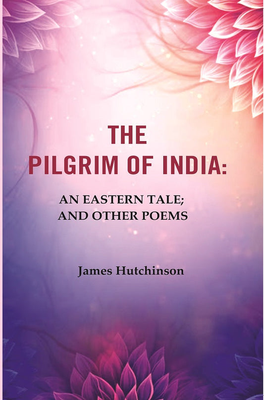 The Pilgrim of India: An Eastern Tale; And Other Poems - Gyan Books 