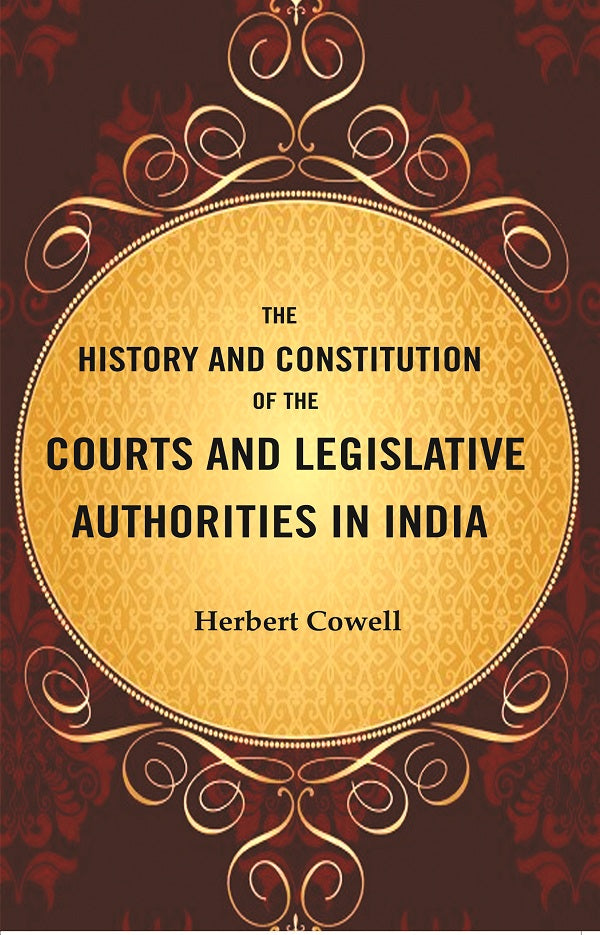 The History and Constitution of the Courts and Legislative Authorities in India - Gyan Books 