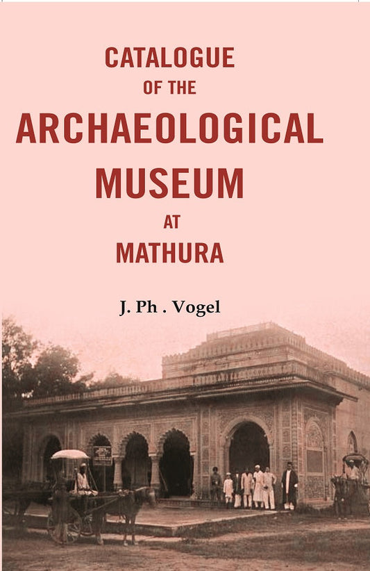 Catalogue of the Archaeological Museum at Mathura - Gyan Books 
