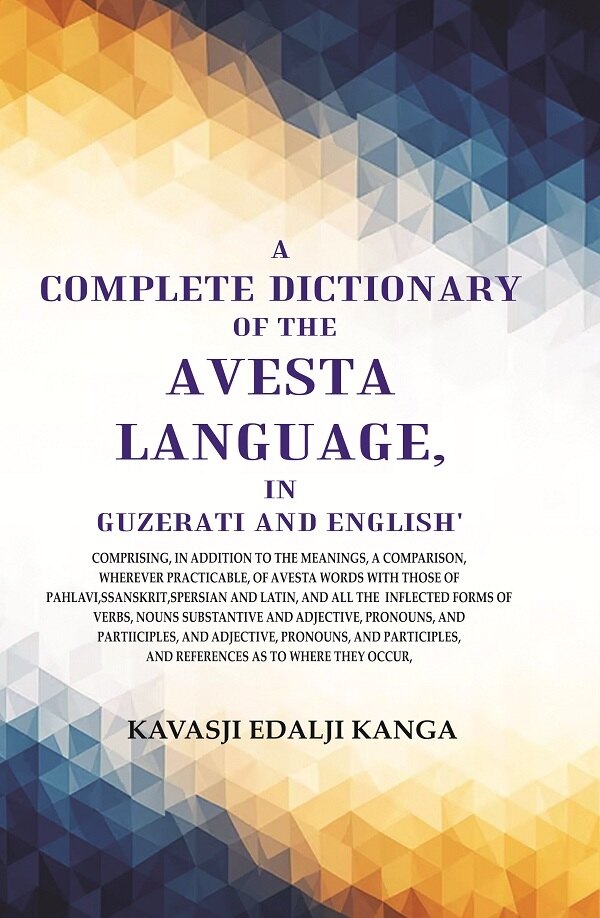 A Complete Dictionary Of The Avesta Language, In Guzerati And English: Comprising, In Addition To The - Gyan Books 
