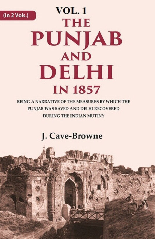 The Punjab And Delhi In : Being A Narrative Of The Measures By Which The Punjab Was Saved And Delhi 1857 - Gyan Books 