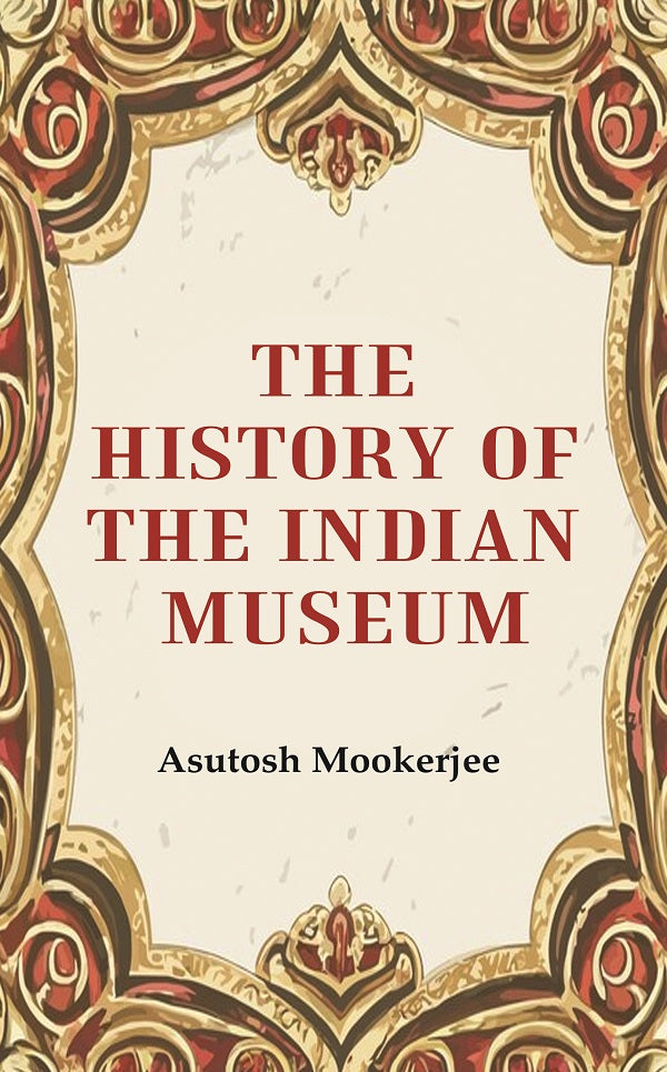 The History of the Indian Museum - Gyan Books 