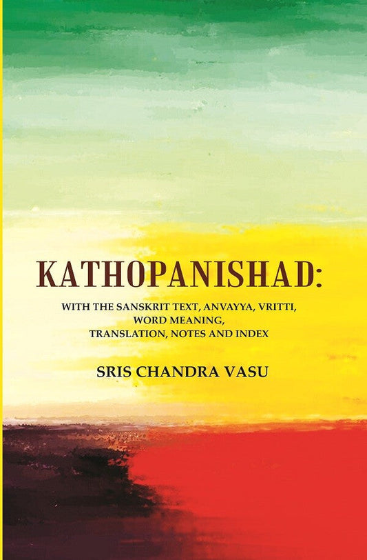 Kathopanishad: With the Sanskrit Text, Anvayya, Vritti, Word Meaning, Translation, Notes and Index - Gyan Books 