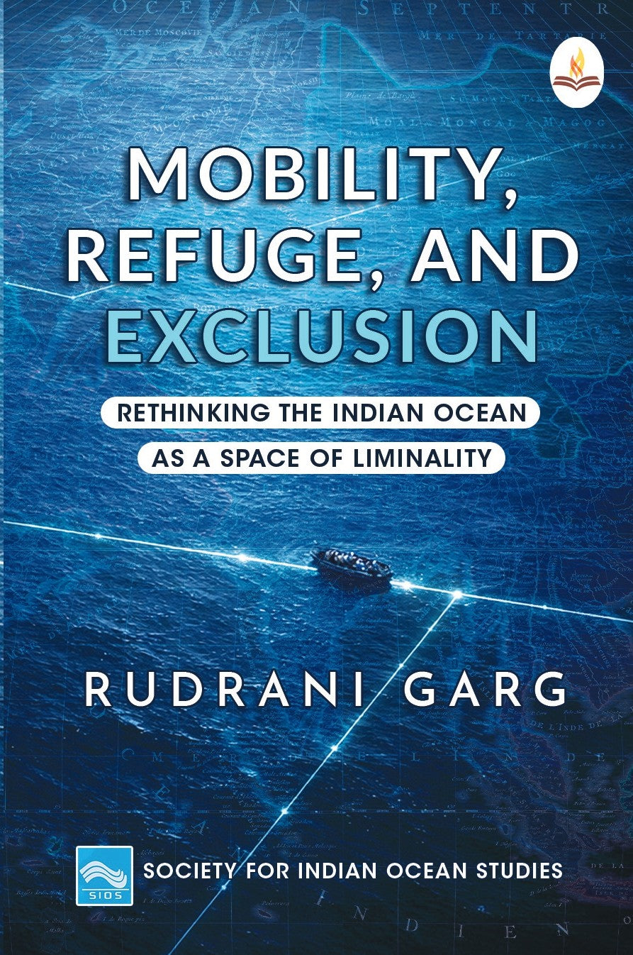 Mobility, Refuge, and Exclusion: Rethinking the Indian Ocean as a Space of Liminality  - Rudrani Garg