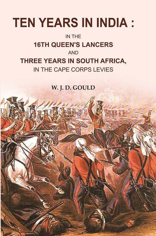 Ten Years in India: In the 16th Queen's Lancers and Three Years in South Africa, in the Cape Corps Levies - Gyan Books 