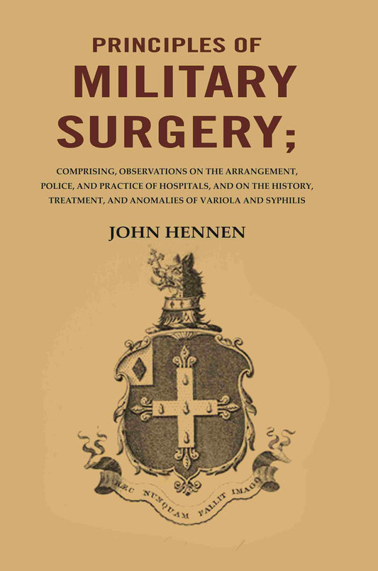 Principles Of Military Surgery: Comprising, Observations On The Arrangement, Police, And Practice - Gyan Books 