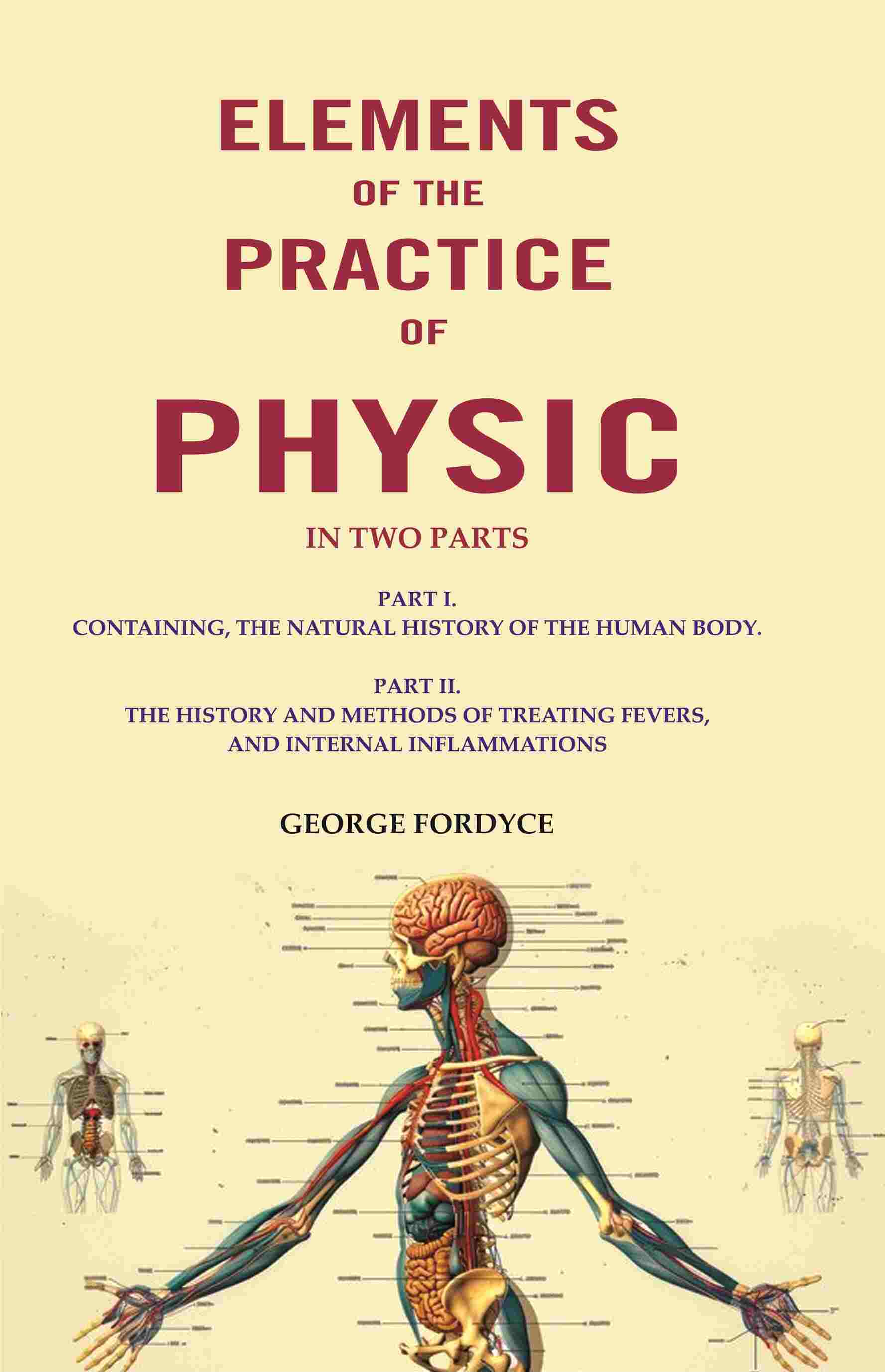 Elements Of The Practice Of Physic: In Two Parts Part I. Containing, The Natural History Of The Human Body. - Gyan Books 