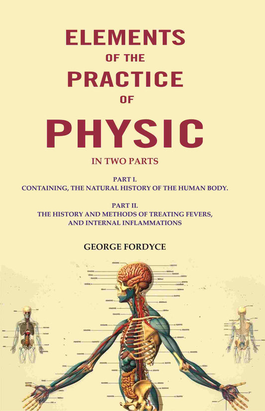Elements Of The Practice Of Physic: In Two Parts Part I. Containing, The Natural History Of The Human Body. - Gyan Books 
