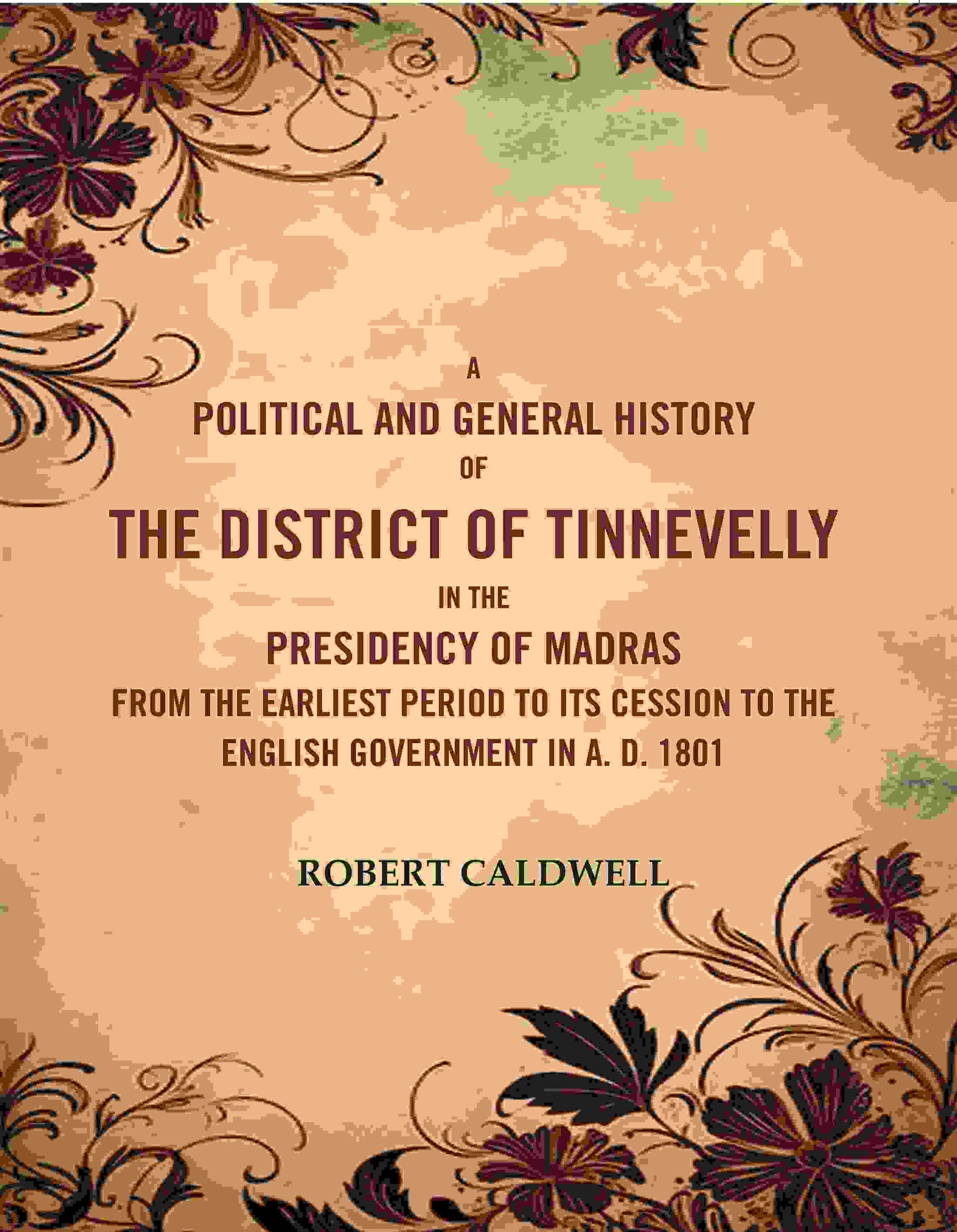 A Political And General History Of The District Of Tinnevelly In The Presidency Of Madras From The 1801 - Gyan Books 