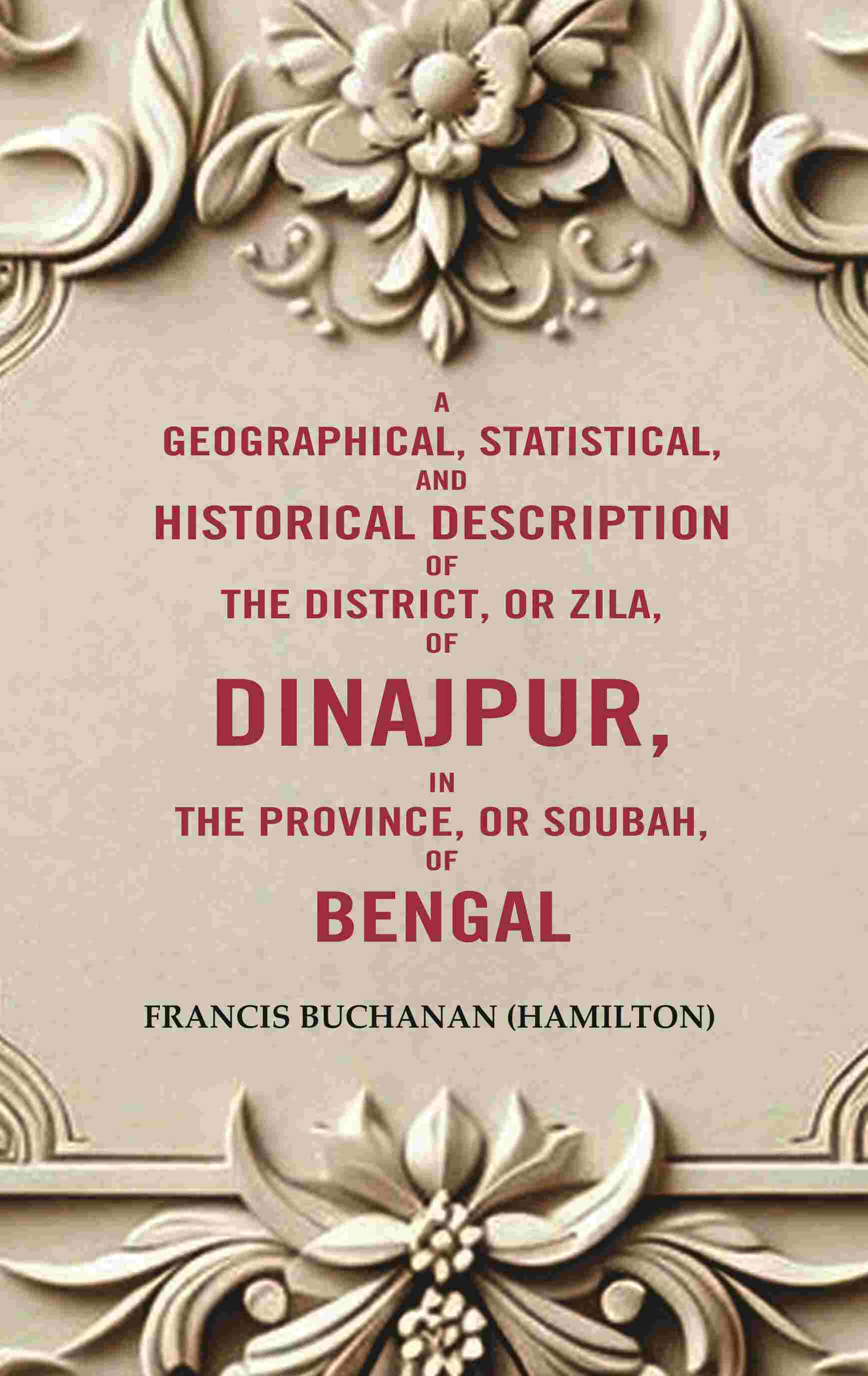 A Geographical, Statistical, and Historical Description of the District, or Zila, of Dinajpur, in the Province, or Soubah, of Bengal - Gyan Books 