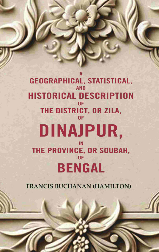 A Geographical, Statistical, and Historical Description of the District, or Zila, of Dinajpur, in the Province, or Soubah, of Bengal - Gyan Books 