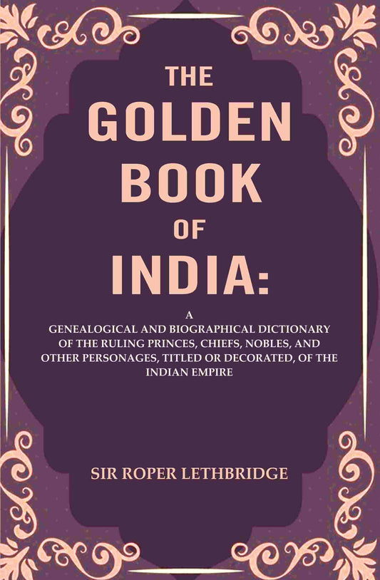 The Golden Book Of India: A Genealogical And Biographical Dictionary Of The Ruling Princes, Chiefs, Nobles, - Gyan Books 