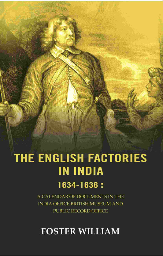 The English factories in India 1634-1636 : A calendar of documents in the India Office British Museum and Public Record Office - Gyan Books 