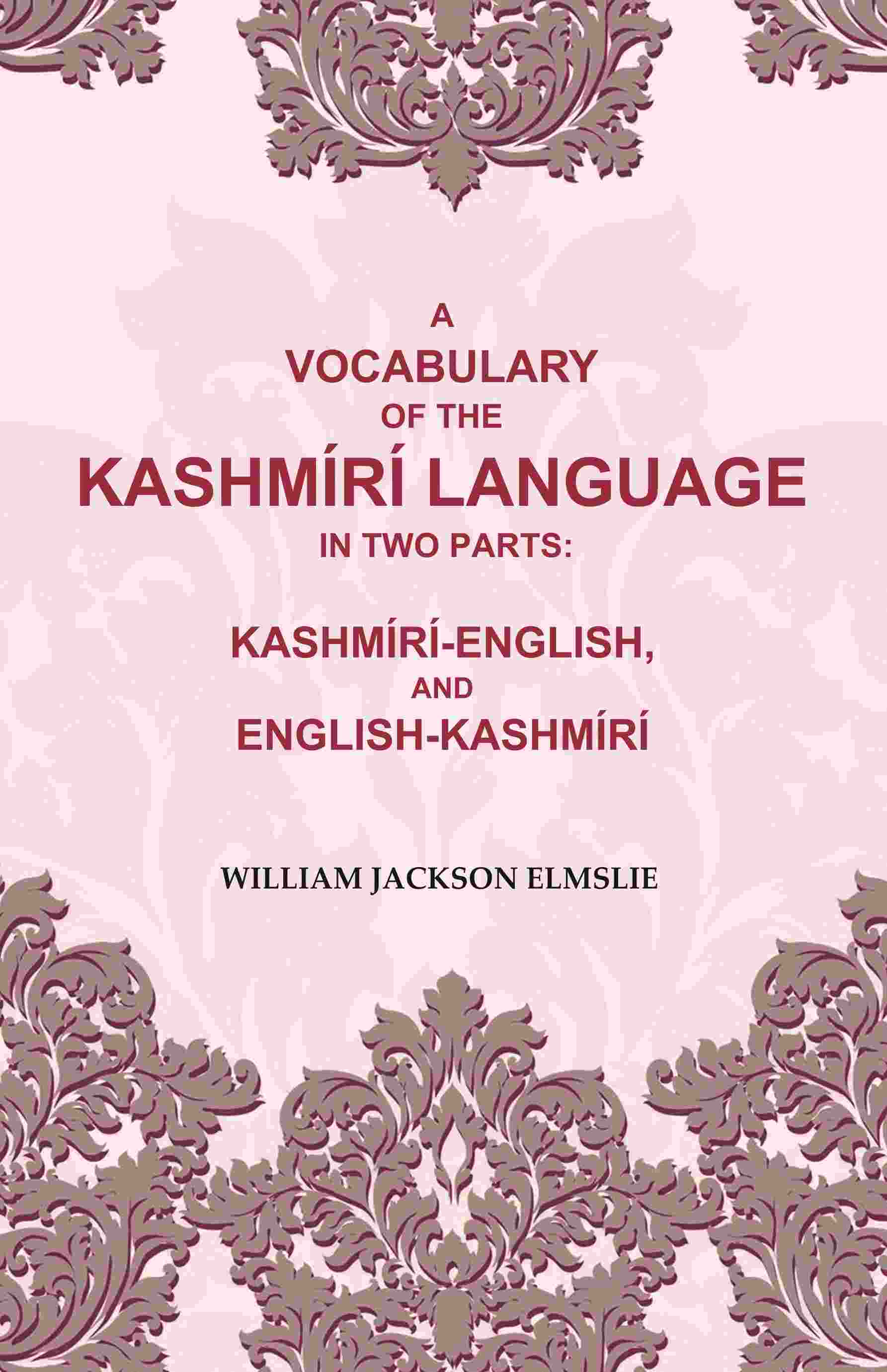 A Vocabulary of the Kashmírí Language in two Parts: Kashmírí-English, and English-Kashmírí - Gyan Books 