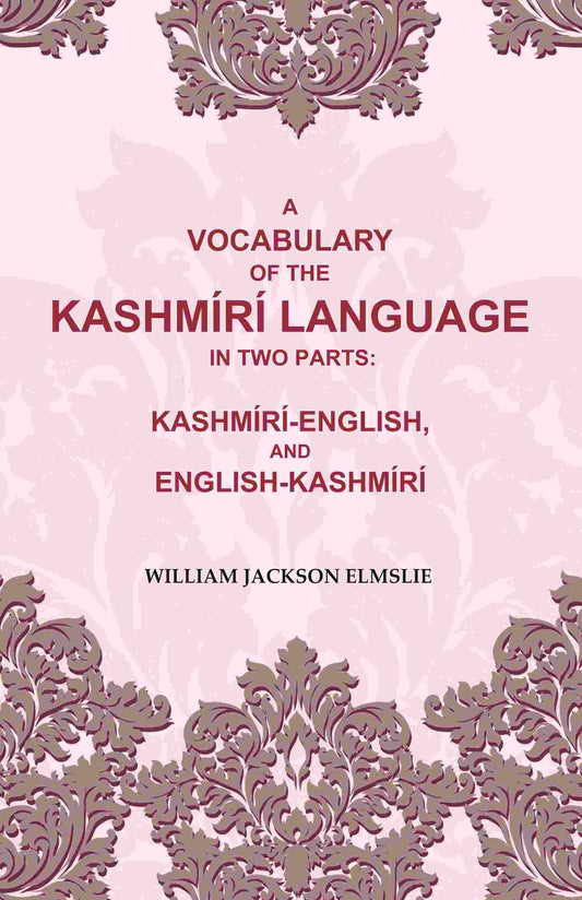 A Vocabulary of the Kashmírí Language in two Parts: Kashmírí-English, and English-Kashmírí - Gyan Books 