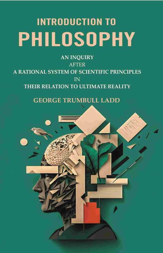 Introduction to Philosophy: An Inquiry after a Rational System of Scientific Principles in their Relation to Ultimate Reality - Gyan Books 