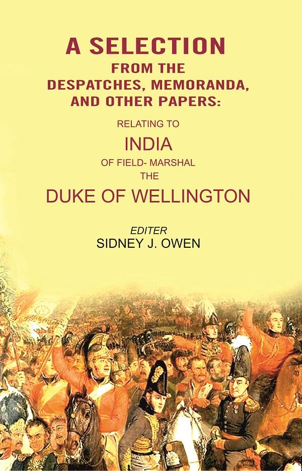 A Selection from the Despatches, Memoranda, and other Papers: Relating to India of Field- Marshal the Duke of Wellington - Gyan Books 
